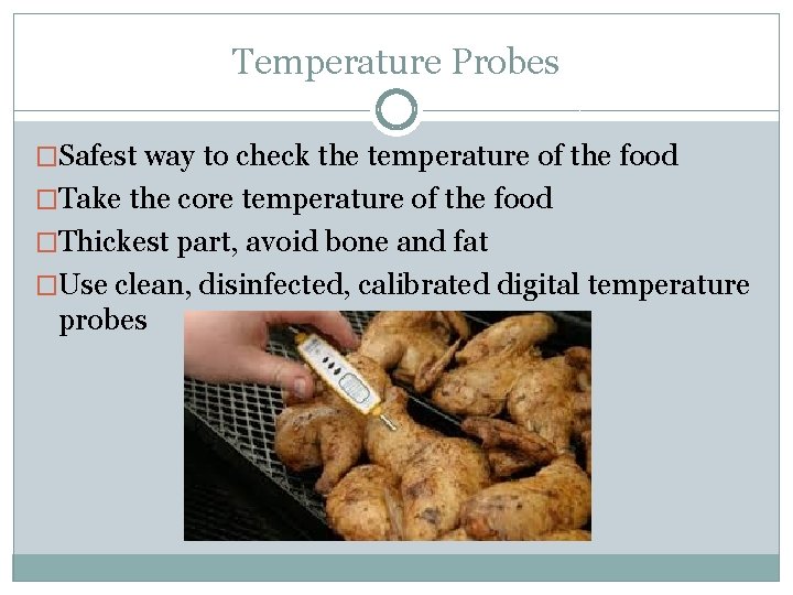 Temperature Probes �Safest way to check the temperature of the food �Take the core