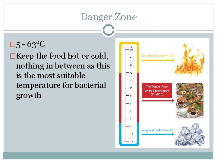 Danger Zone � 5 - 63°C �Keep the food hot or cold, nothing in