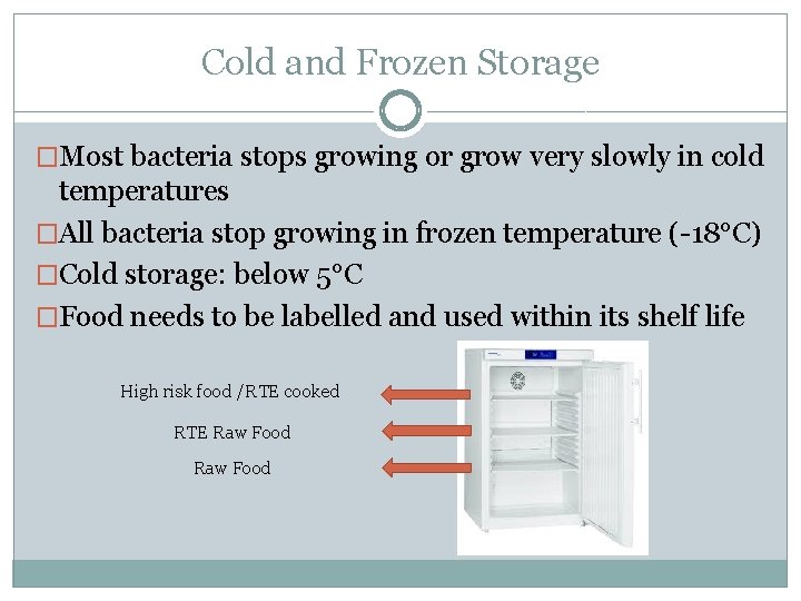 Cold and Frozen Storage �Most bacteria stops growing or grow very slowly in cold