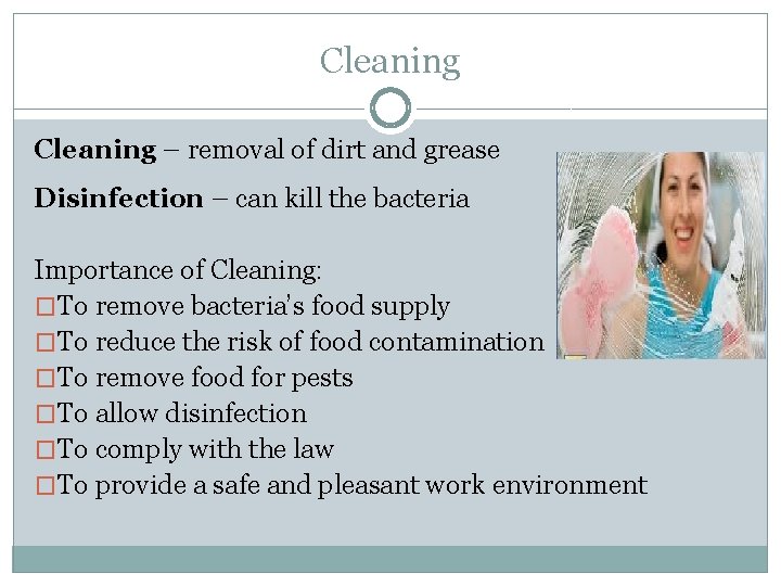 Cleaning – removal of dirt and grease Disinfection – can kill the bacteria Importance