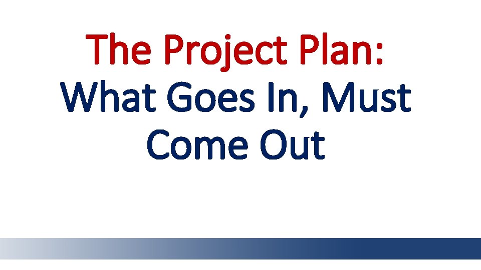 The Project Plan: What Goes In, Must Come Out 