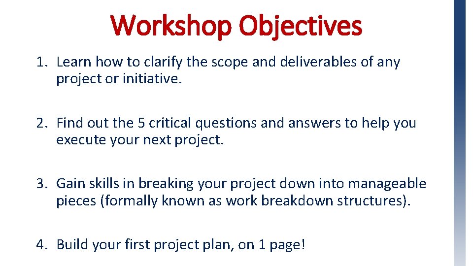 Workshop Objectives 1. Learn how to clarify the scope and deliverables of any project
