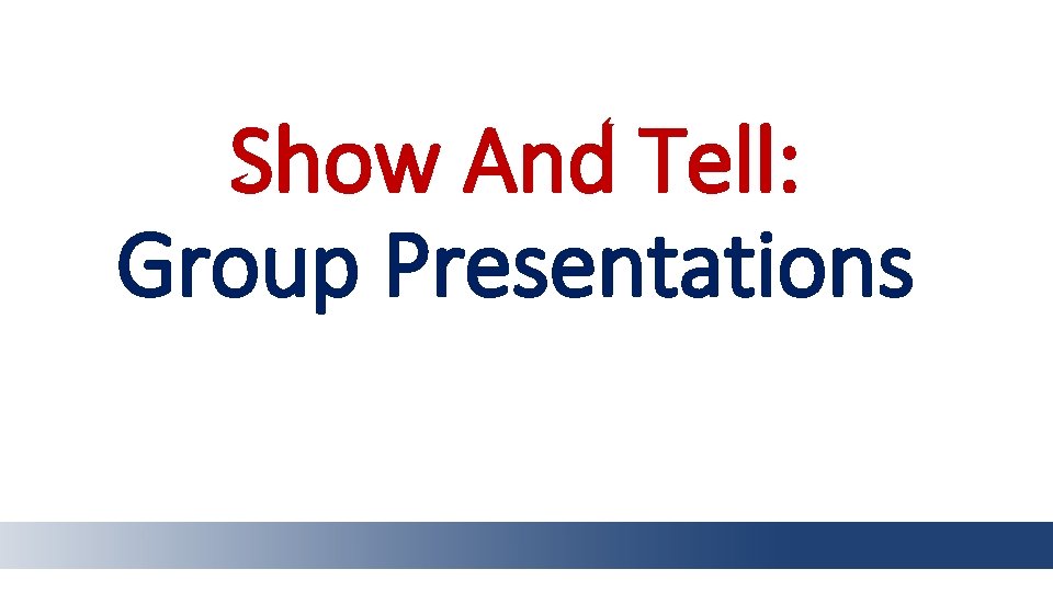 Show And Tell: Group Presentations 