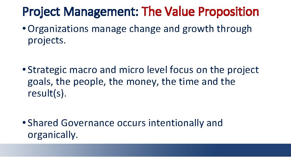 Project Management: The Value Proposition • Organizations manage change and growth through projects. •