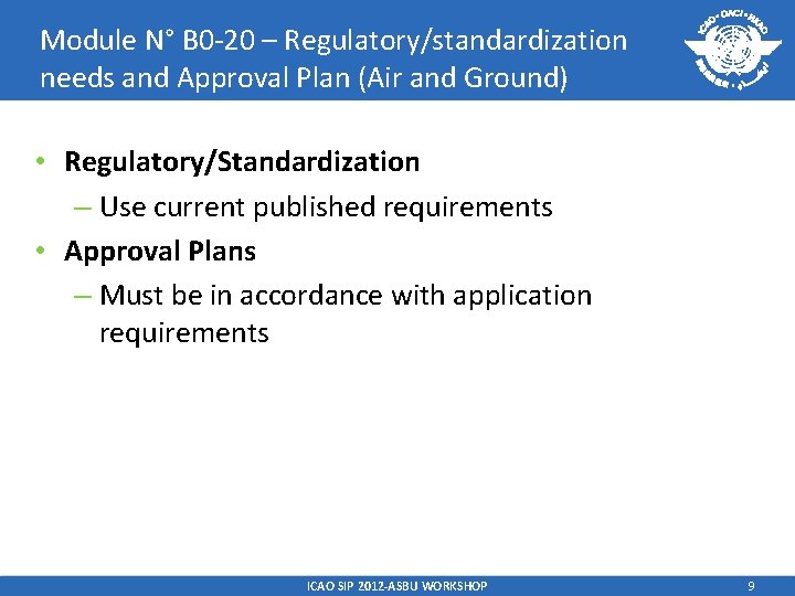 Module N° B 0 -20 – Regulatory/standardization needs and Approval Plan (Air and Ground) Module N° B 0 -20 – Regulatory/standardization needs and Approval Plan (Air and Ground)