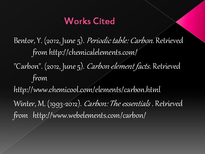 Works Cited Bentor, Y. (2012, June 5). Periodic table: Carbon. Retrieved from http: //chemicalelements.