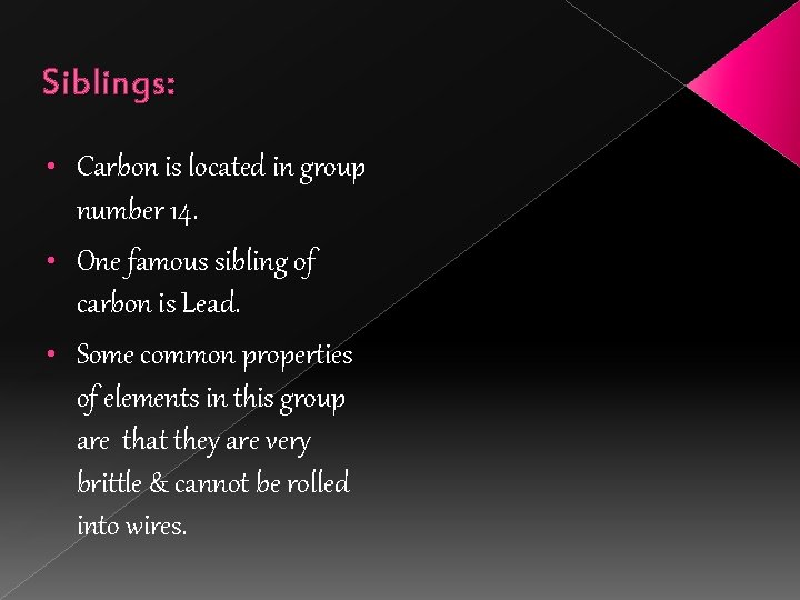 Siblings: • Carbon is located in group number 14. • One famous sibling of