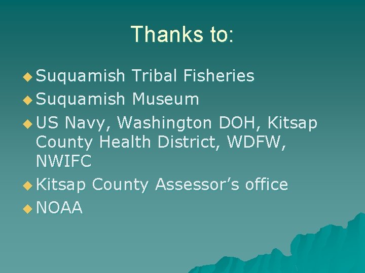 Thanks to: u Suquamish Tribal Fisheries u Suquamish Museum u US Navy, Washington DOH,
