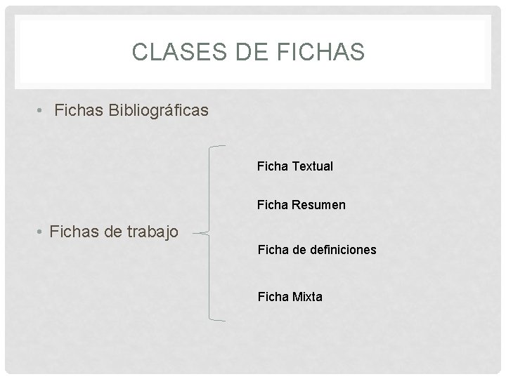 CLASES DE FICHAS • Fichas Bibliográficas Ficha Textual Ficha Resumen • Fichas de trabajo