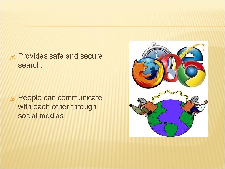  Provides safe and secure search. People can communicate with each other through social