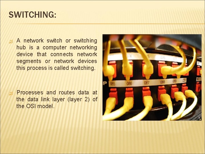 SWITCHING: A network switch or switching hub is a computer networking device that connects