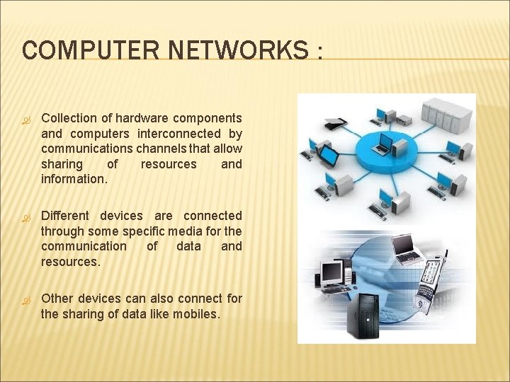 COMPUTER NETWORKS : Collection of hardware components and computers interconnected by communications channels that