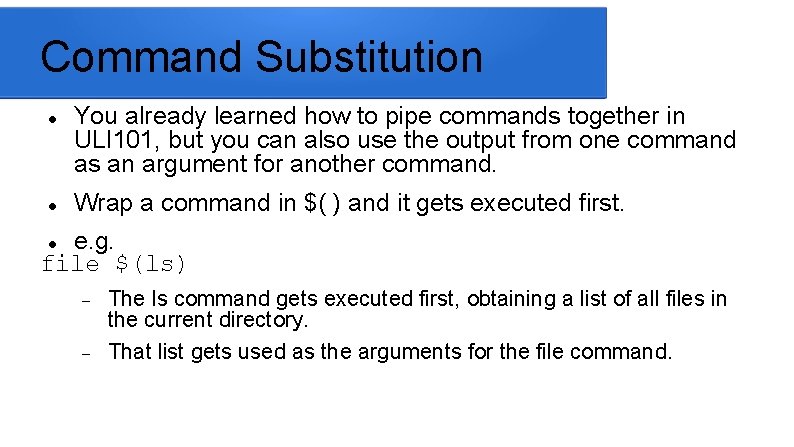 Command Substitution You already learned how to pipe commands together in ULI 101, but