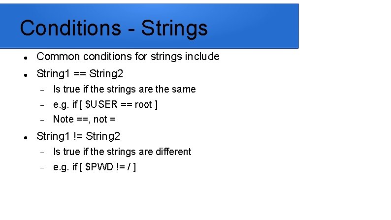 Conditions - Strings Common conditions for strings include String 1 == String 2 Is