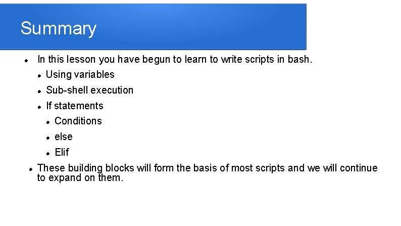 Summary In this lesson you have begun to learn to write scripts in bash.