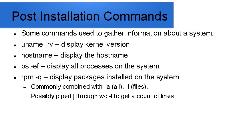 Post Installation Commands Some commands used to gather information about a system: uname -rv