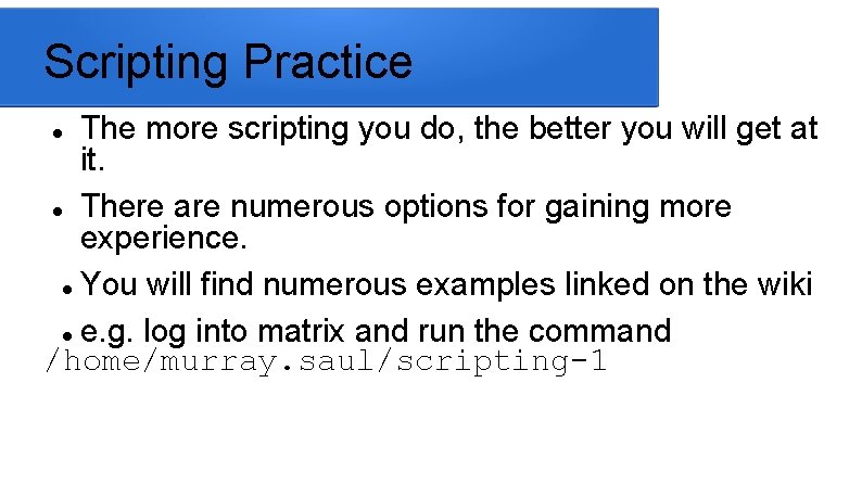 Scripting Practice The more scripting you do, the better you will get at it.