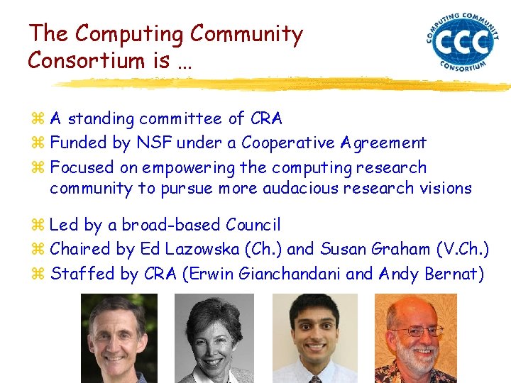 The Computing Community Consortium is … z A standing committee of CRA z Funded