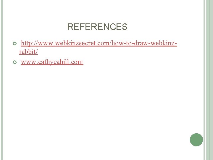 REFERENCES http: //www. webkinzsecret. com/how-to-draw-webkinzrabbit/ www. cathycahill. com REFERENCES http: //www. webkinzsecret. com/how-to-draw-webkinzrabbit/ www. cathycahill. com
