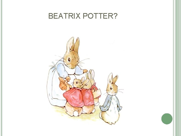 BEATRIX POTTER? BEATRIX POTTER?