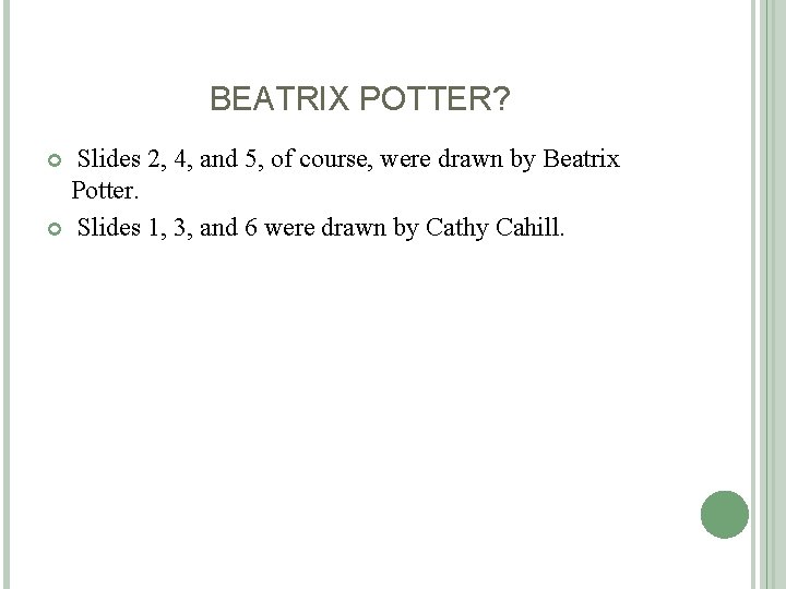 BEATRIX POTTER? Slides 2, 4, and 5, of course, were drawn by Beatrix Potter. BEATRIX POTTER? Slides 2, 4, and 5, of course, were drawn by Beatrix Potter.