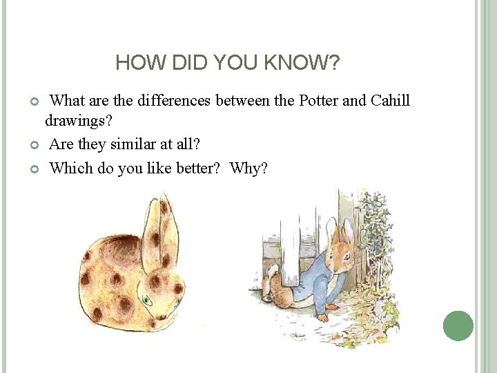 HOW DID YOU KNOW? What are the differences between the Potter and Cahill drawings? HOW DID YOU KNOW? What are the differences between the Potter and Cahill drawings?