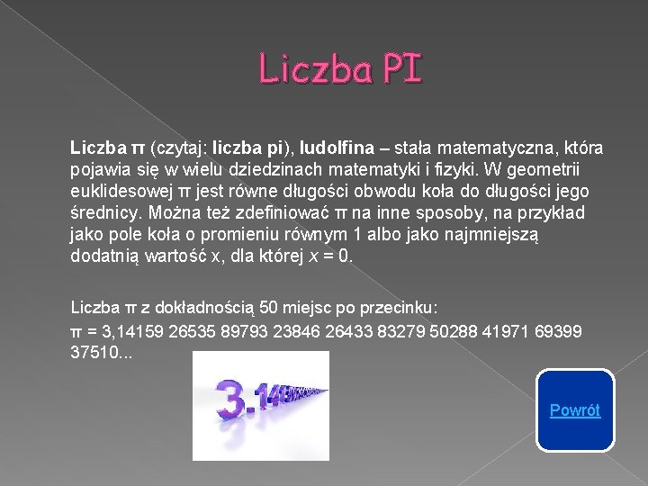 Liczba PI Liczba π (czytaj: liczba pi), ludolfina – stała matematyczna, która pojawia się