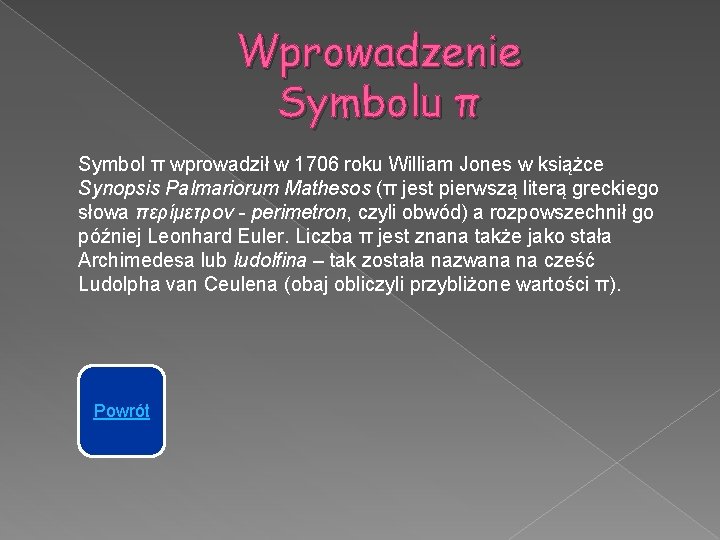 Wprowadzenie Symbolu π Symbol π wprowadził w 1706 roku William Jones w książce Synopsis