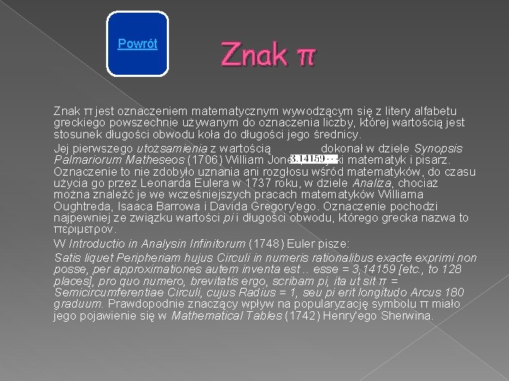 Powrót Znak π jest oznaczeniem matematycznym wywodzącym się z litery alfabetu greckiego powszechnie używanym