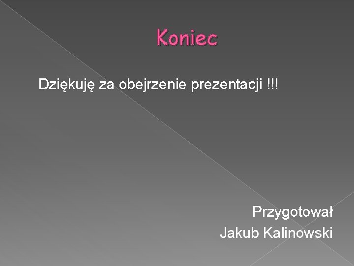 Koniec Dziękuję za obejrzenie prezentacji !!! Przygotował Jakub Kalinowski 