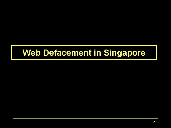 Web Defacement in Singapore 23 Web Defacement in Singapore 23