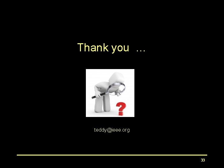 Thank you … teddy@ieee. org 33 Thank you … teddy@ieee. org 33