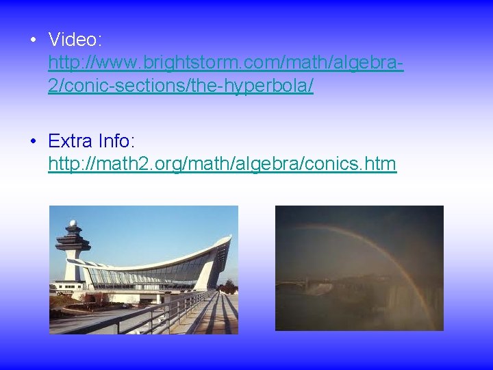  • Video: http: //www. brightstorm. com/math/algebra 2/conic-sections/the-hyperbola/ • Extra Info: http: //math 2.