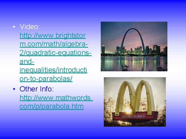  • Video: http: //www. brightstor m. com/math/algebra 2/quadratic-equationsandinequalities/introducti on-to-parabolas/ • Other Info: http: