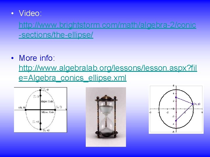  • Video: http: //www. brightstorm. com/math/algebra-2/conic -sections/the-ellipse/ • More info: http: //www. algebralab.