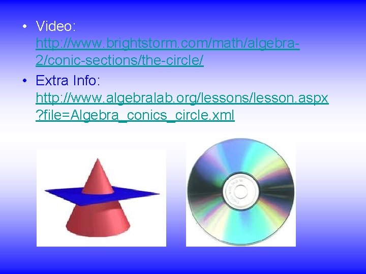  • Video: http: //www. brightstorm. com/math/algebra 2/conic-sections/the-circle/ • Extra Info: http: //www. algebralab.