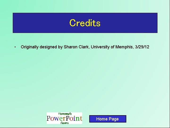 Credits. • Originally designed by Sharon Clark, University of Memphis, 3/29/12 Home Page 