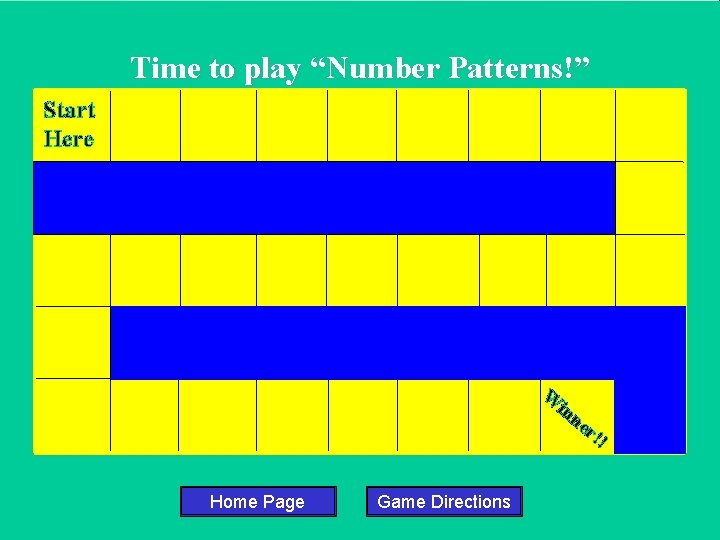 Time to play “Number Patterns!” Start Here W in n er Home Page Game