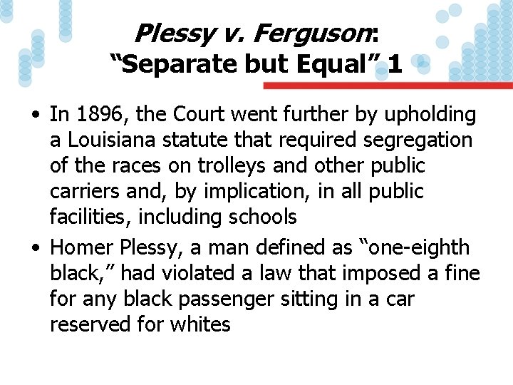 Plessy v. Ferguson: “Separate but Equal” 1 • In 1896, the Court went further