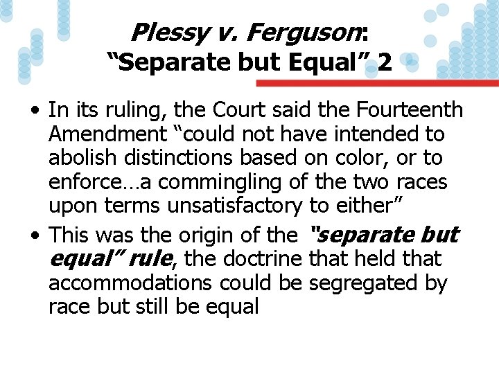 Plessy v. Ferguson: “Separate but Equal” 2 • In its ruling, the Court said