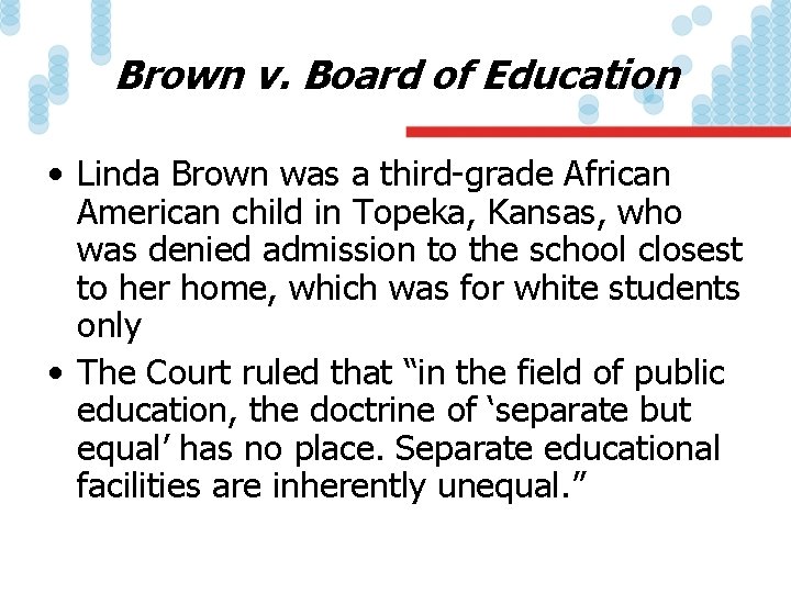 Brown v. Board of Education • Linda Brown was a third-grade African American child