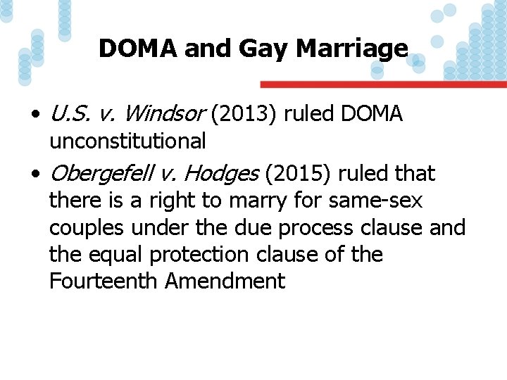 DOMA and Gay Marriage • U. S. v. Windsor (2013) ruled DOMA unconstitutional •