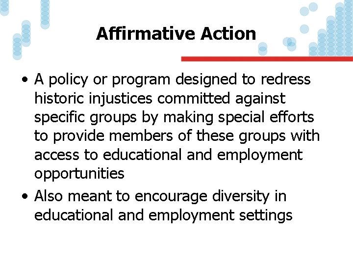 Affirmative Action • A policy or program designed to redress historic injustices committed against