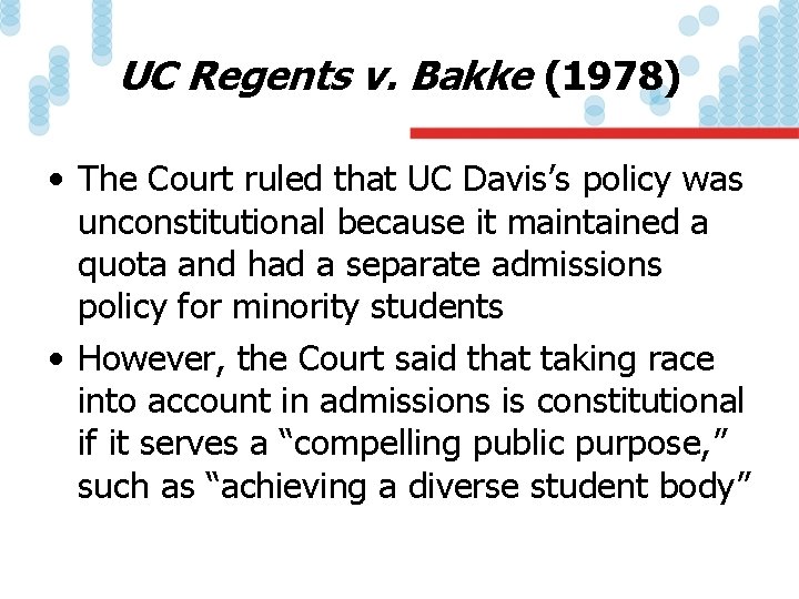 UC Regents v. Bakke (1978) • The Court ruled that UC Davis’s policy was