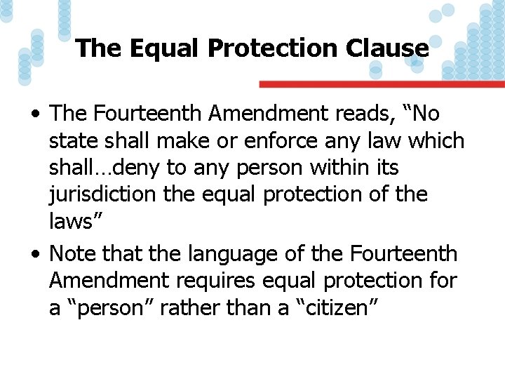 The Equal Protection Clause • The Fourteenth Amendment reads, “No state shall make or