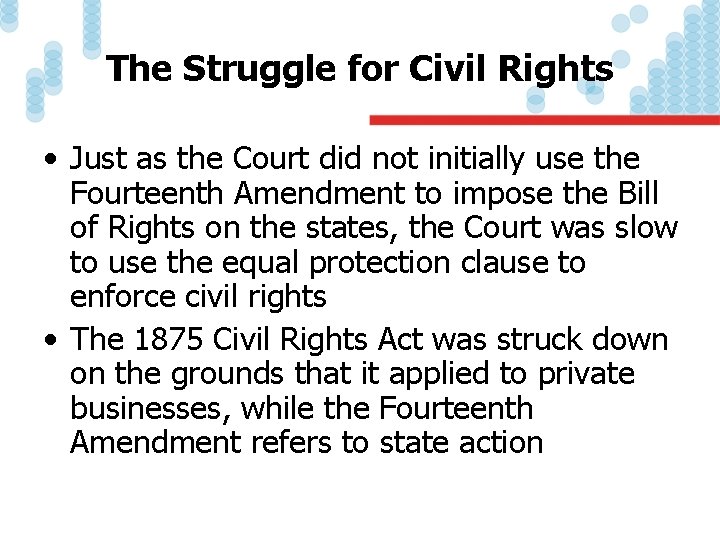 The Struggle for Civil Rights • Just as the Court did not initially use