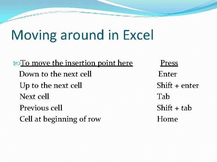 Moving around in Excel To move the insertion point here Down to the next