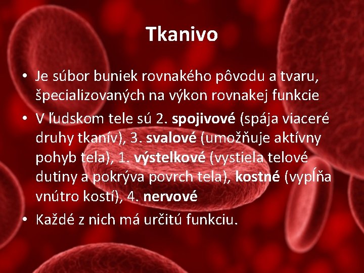 Tkanivo • Je súbor buniek rovnakého pôvodu a tvaru, špecializovaných na výkon rovnakej funkcie