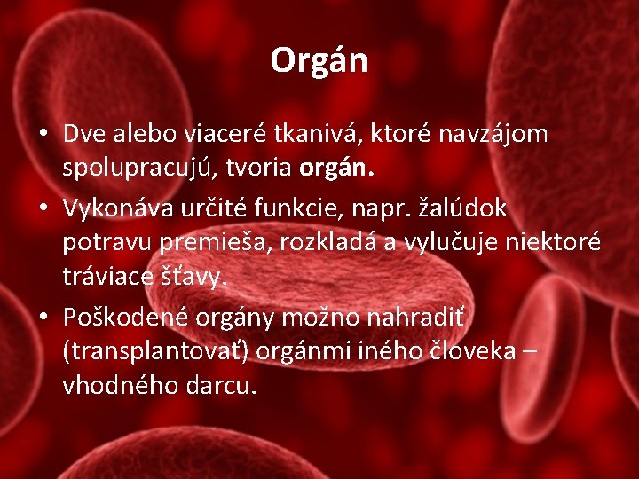 Orgán • Dve alebo viaceré tkanivá, ktoré navzájom spolupracujú, tvoria orgán. • Vykonáva určité
