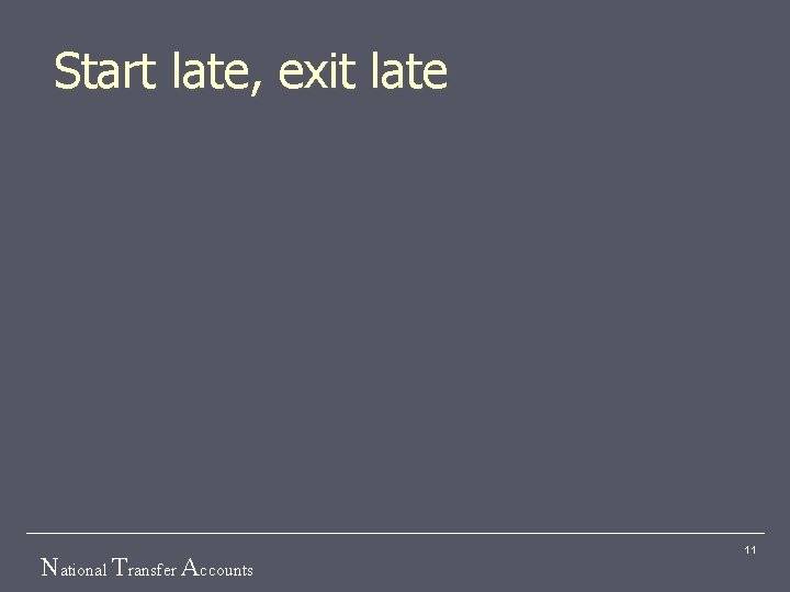 Start late, exit late National Transfer Accounts 11 